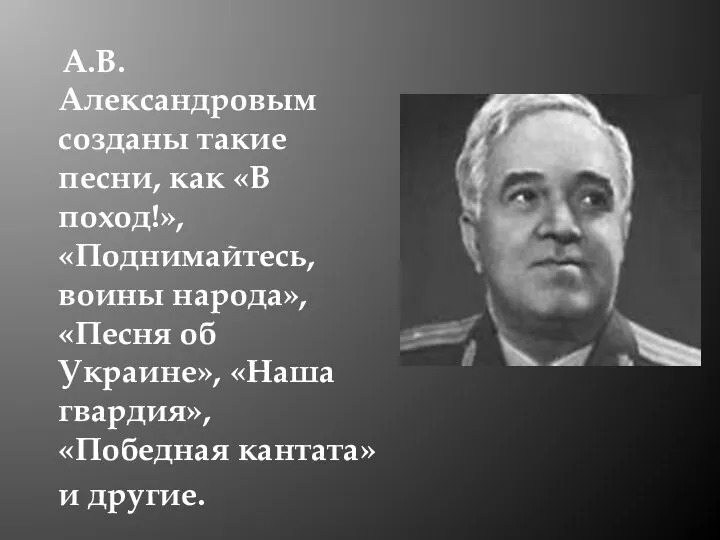 А.В. Александровым созданы такие песни, как «В поход!», «Поднимайтесь, воины народа», «Песня об