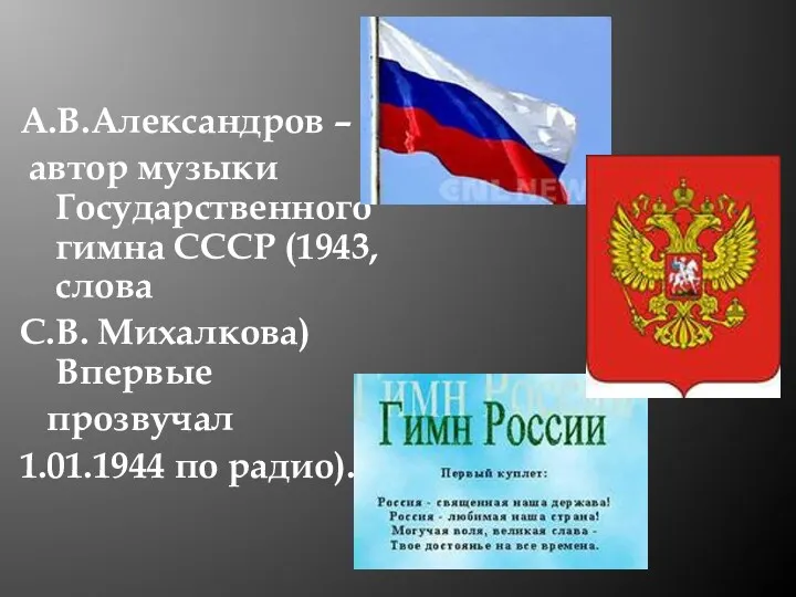 А.В.Александров – автор музыки Государственного гимна СССР (1943, слова С.В. Михалкова) Впервые прозвучал 1.01.1944 по радио).