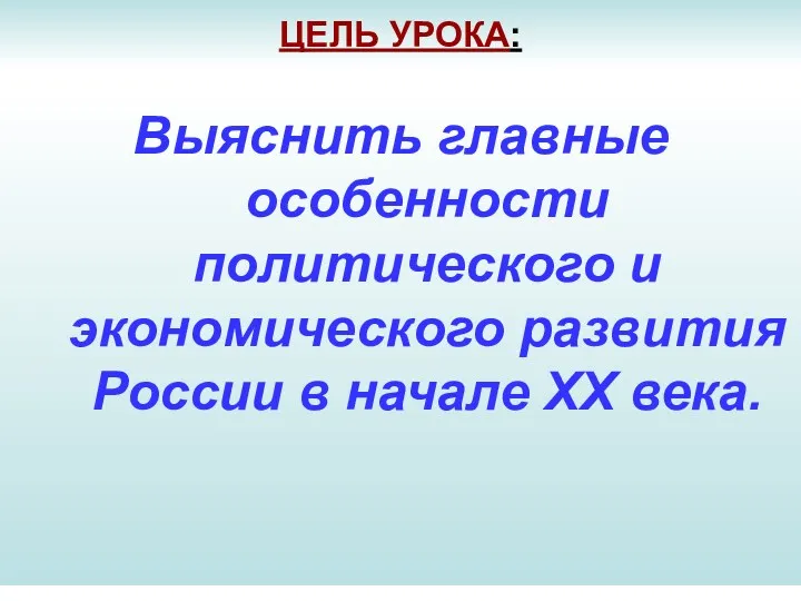 ЦЕЛЬ УРОКА: Выяснить главные особенности политического и экономического развития России в начале XX века.