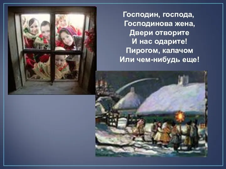 Господин, господа, Господинова жена, Двери отворите И нас одарите! Пирогом, калачом Или чем-нибудь еще!