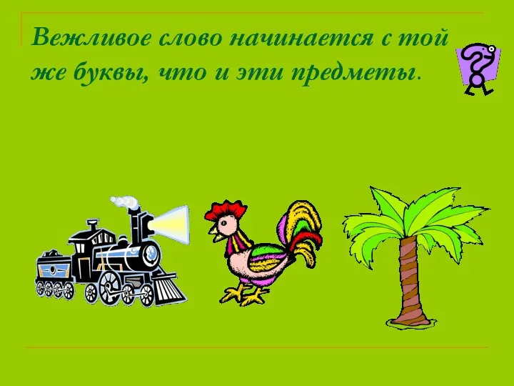 Вежливое слово начинается с той же буквы, что и эти предметы.