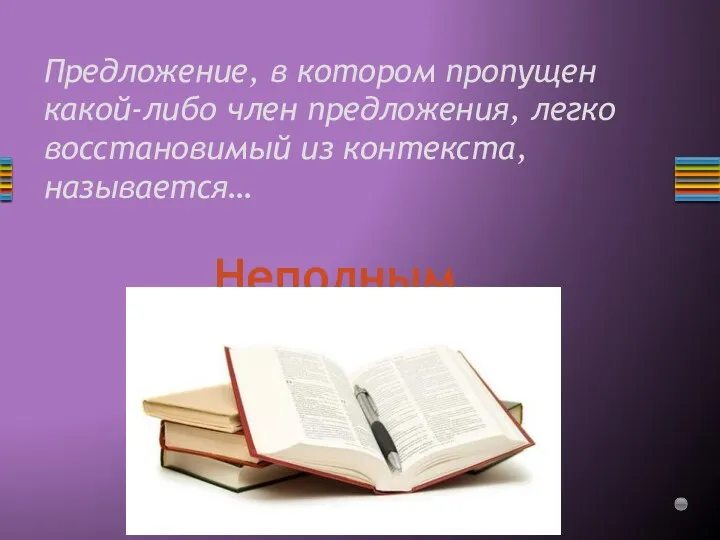 Предложение, в котором пропущен какой-либо член предложения, легко восстановимый из контекста, называется… Неполным.