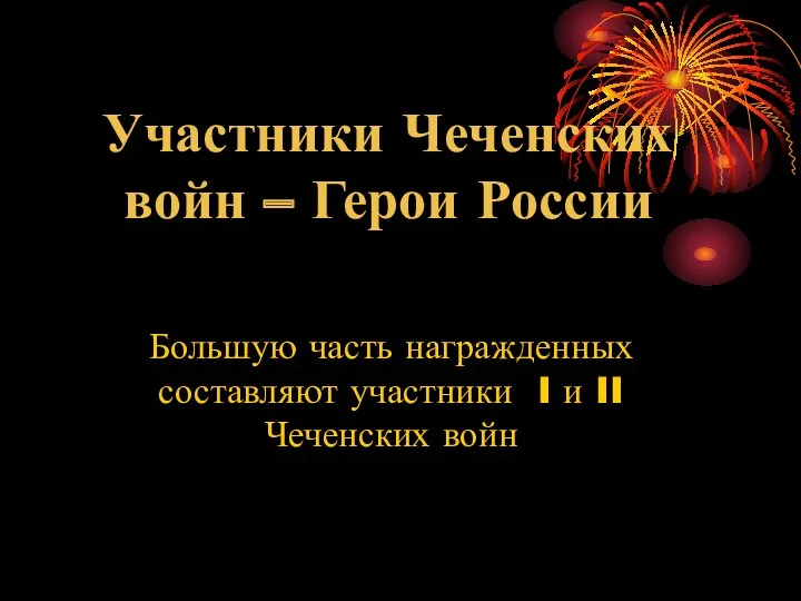 Участники Чеченских войн – Герои России Большую часть награжденных составляют участники I и II Чеченских войн