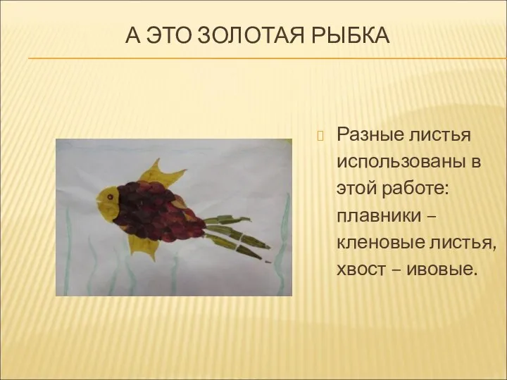 А ЭТО ЗОЛОТАЯ РЫБКА Разные листья использованы в этой работе: плавники – кленовые