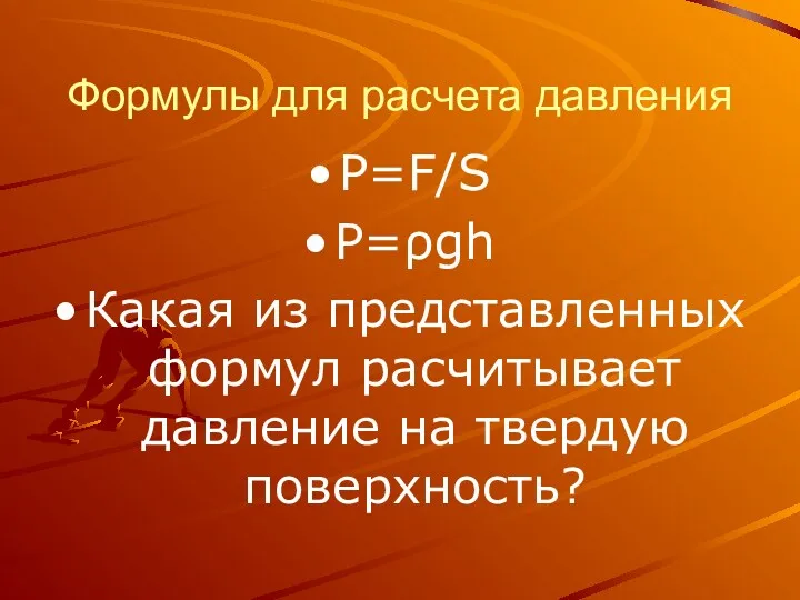 Формулы для расчета давления P=F/S P=ρgh Какая из представленных формул расчитывает давление на твердую поверхность?