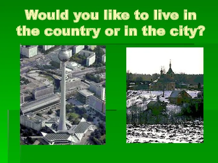 Would you like to live in the country or in the city?