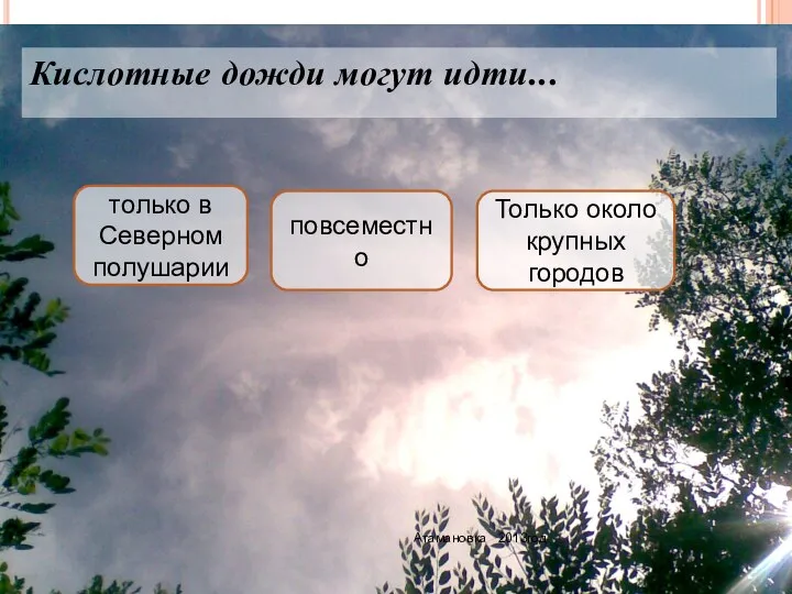 Кислотные дожди могут идти... Атамановка 2013год повсеместно только в Северном полушарии Только около крупных городов