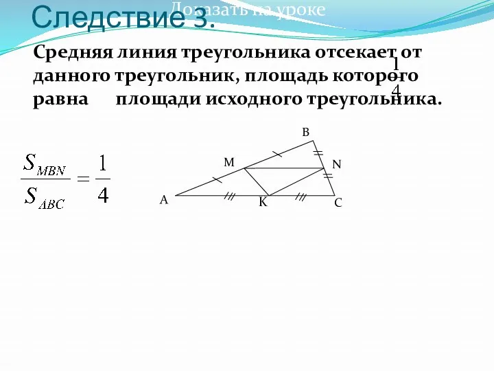 Доказать на уроке Средняя линия треугольника отсекает от данного треугольник, площадь которого равна