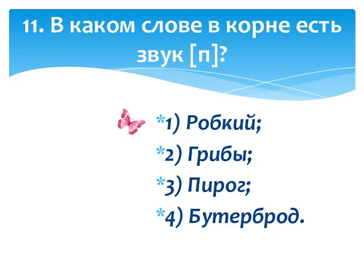 1) Робкий; 2) Грибы; 3) Пирог; 4) Бутерброд. 11. В