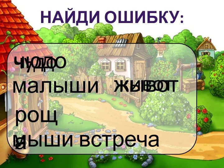 Найди ошибку: малыши мыши встреча свеча ищу жывот рощя роща чюдо