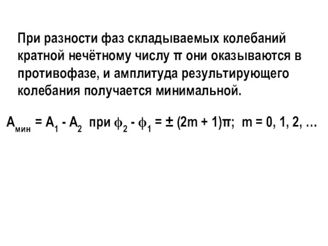 При разности фаз складываемых колебаний кратной нечётному числу π они