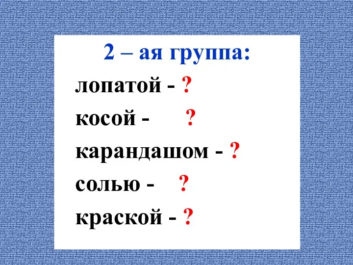 2 – ая группа: лопатой - ? косой - ?