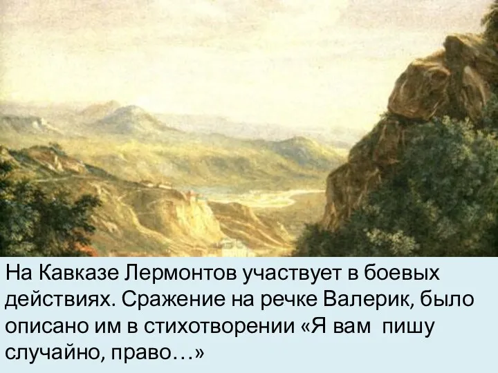 На Кавказе Лермонтов участвует в боевых действиях. Сражение на речке Валерик, было описано