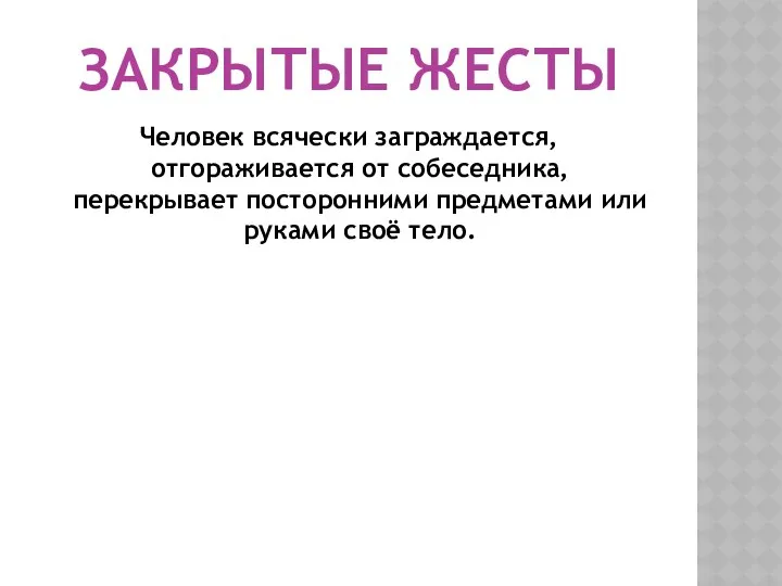 ЗАКРЫТЫЕ ЖЕСТЫ Человек всячески заграждается, отгораживается от собеседника, перекрывает посторонними предметами или руками своё тело.