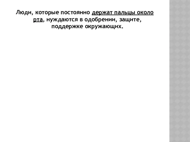 Люди, которые постоянно держат пальцы около рта, нуждаются в одобрении, защите, поддержке окружающих.