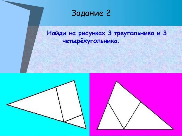 Задание 2 Найди на рисунках 3 треугольника и 3 четырёхугольника.