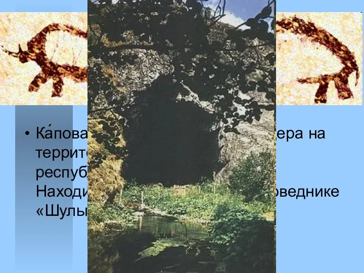 Ка́пова пеще́ра - карстовая пещера на территории Бурзянского района республики Башкортостан, РФ. Находится