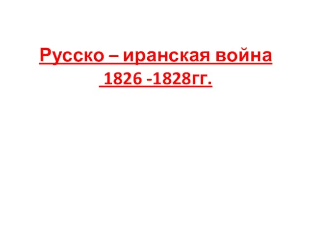 Русско – иранская война 1826 -1828гг.