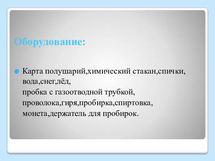 Оборудование: Карта полушарий,химический стакан,спички,вода,снег,лёд, пробка с газоотводной трубкой, проволока,гиря,пробирка,спиртовка, монета,держатель для пробирок.