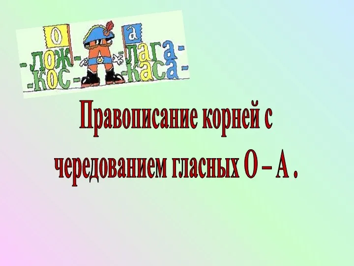 Правописание корней с чередованием гласных О – А .