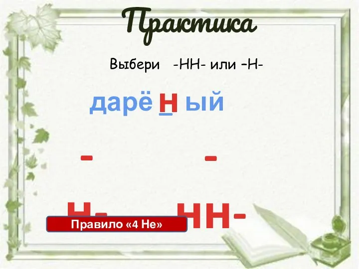 Выбери -НН- или –Н- дарё _ ый -н- -нн- н Правило «4 Не» Практика