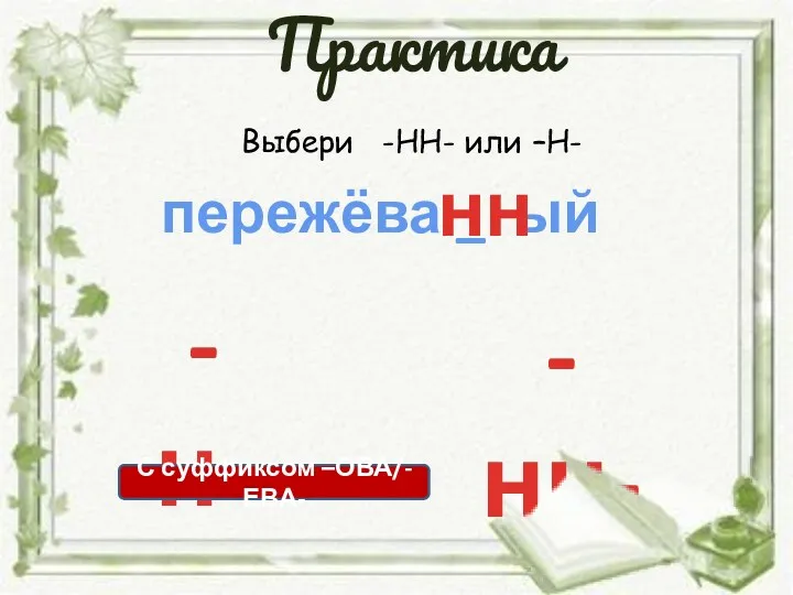 Выбери -НН- или –Н- пережёва _ ый -нн- -н- нн С суффиксом –ОВА/-ЕВА- Практика