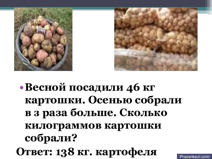 Весной посадили 46 кг картошки. Осенью собрали в з раза больше. Сколько килограммов