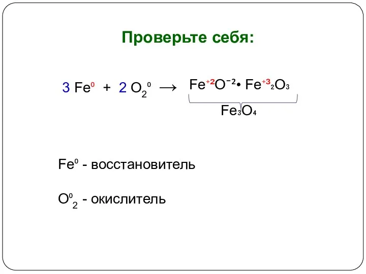 Проверьте себя: 3 Fe⁰ + 2 O2⁰ → Fe⁺²O¯²• Fe⁺³₂O₃ Fe₃O₄ Fe⁰ -