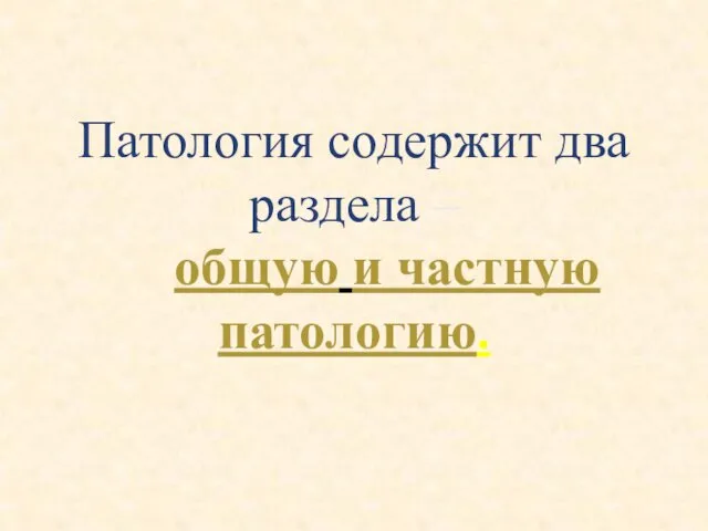 Патология содержит два раздела – общую и частную патологию. .