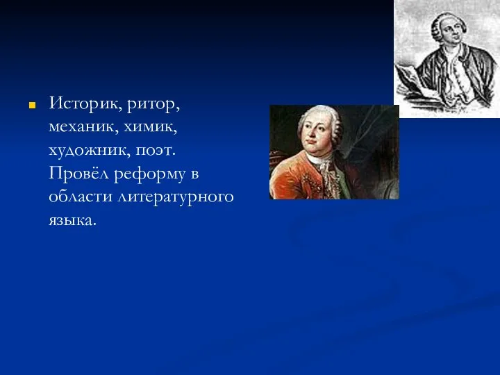 М. В. Ломоносов Историк, ритор, механик, химик, художник, поэт. Провёл реформу в области литературного языка.