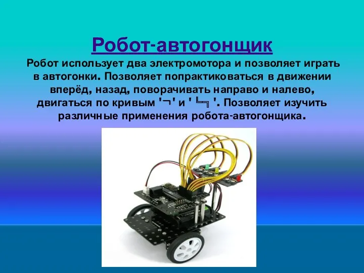 Робот-автогонщик Робот использует два электромотора и позволяет играть в автогонки. Позволяет попрактиковаться в
