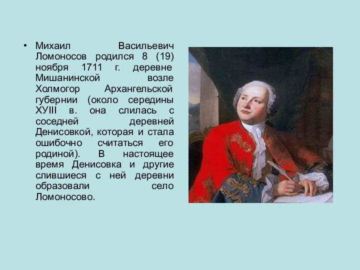 Михаил Васильевич Ломоносов родился 8 (19) ноября 1711 г. деревне Мишанинской возле Холмогор