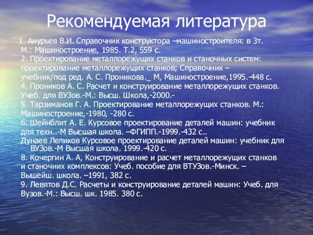 Рекомендуемая литература 1. Анурьев В.И. Справочник конструктора –машиностроителя: в 3т.