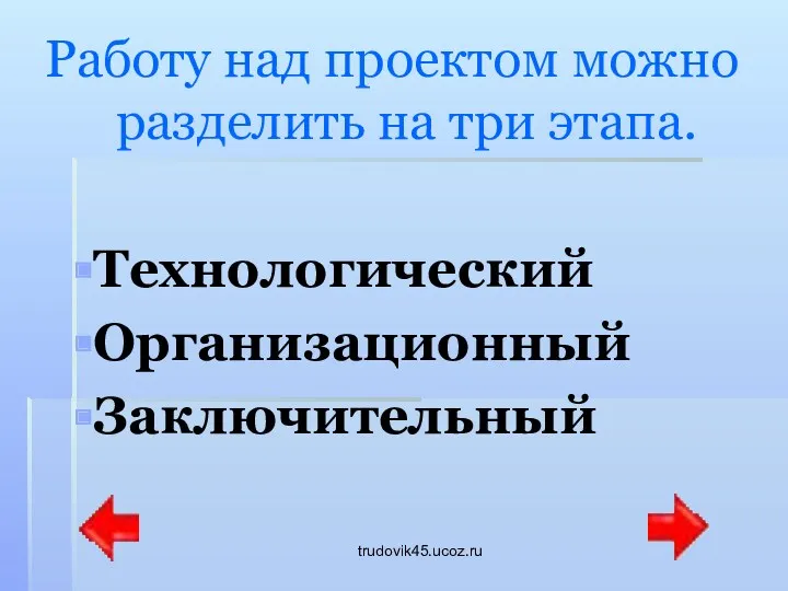 trudovik45.ucoz.ru Работу над проектом можно разделить на три этапа. Технологический Организационный Заключительный