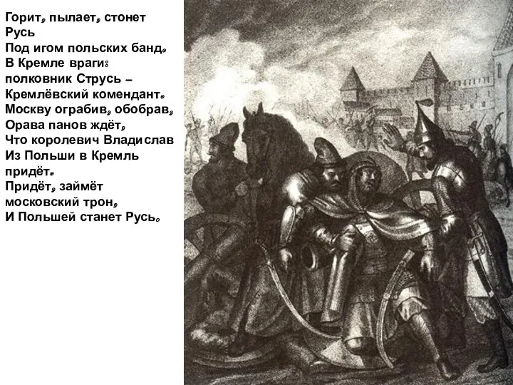 Горит, пылает, стонет Русь Под игом польских банд. В Кремле враги: полковник Струсь