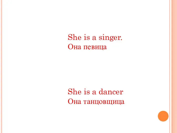 She is a singer. Она певица She is a dancer Она танцовщица