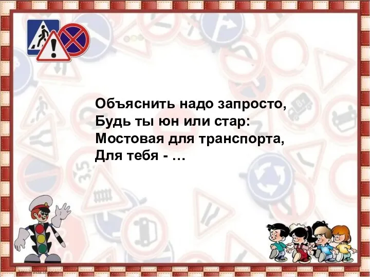 Объяснить надо запросто, Будь ты юн или стар: Мостовая для транспорта, Для тебя - …