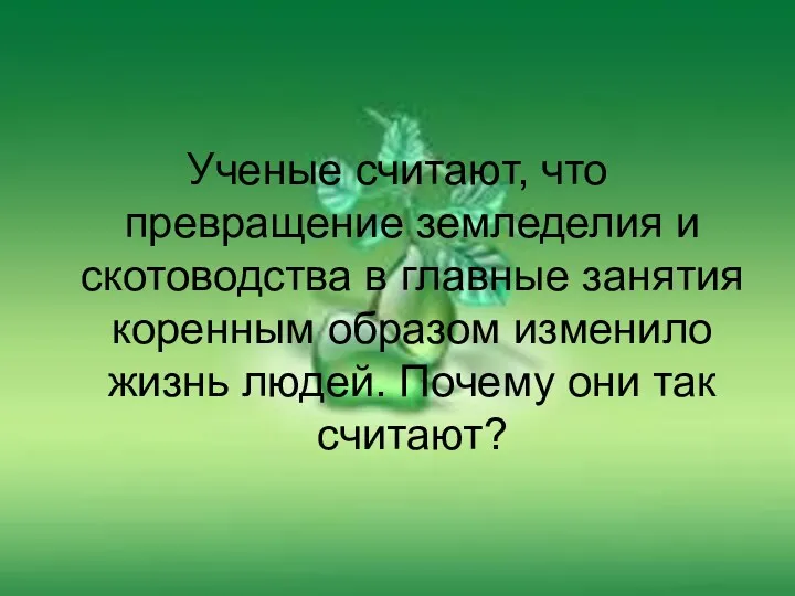 Ученые считают, что превращение земледелия и скотоводства в главные занятия