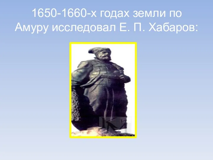 1650-1660-х годах земли по Амуру исследовал Е. П. Хабаров: