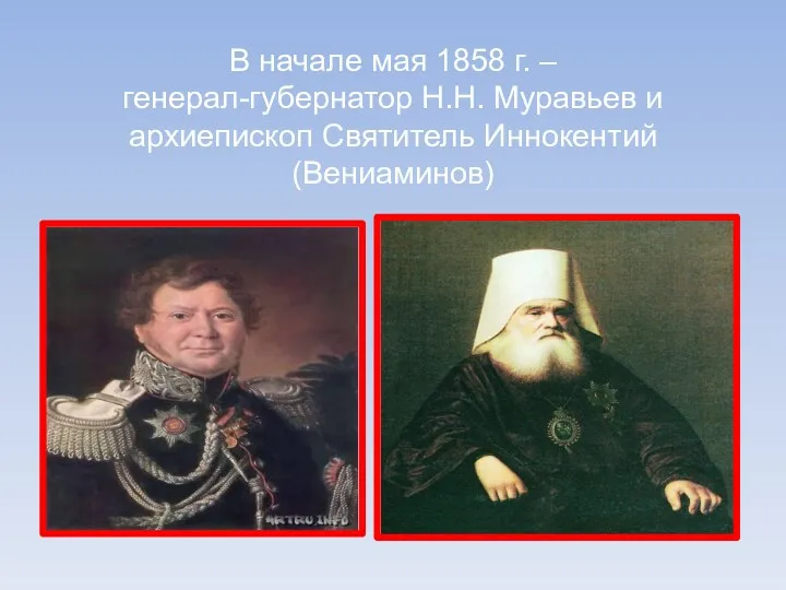 В начале мая 1858 г. – генерал-губернатор Н.Н. Муравьев и архиепископ Святитель Иннокентий (Вениаминов)