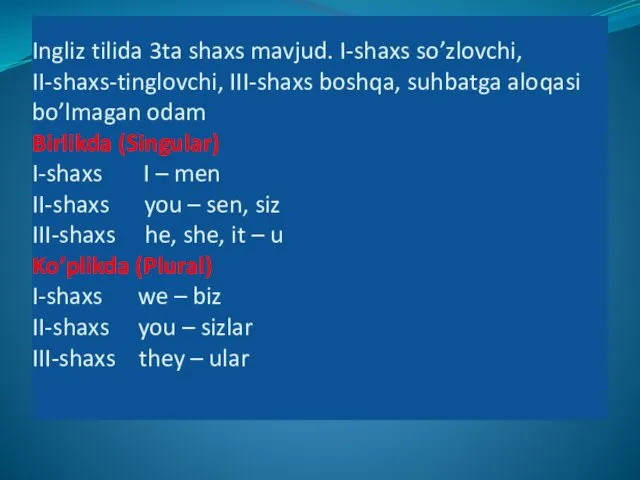 Ingliz tilida 3ta shaxs mavjud. I-shaxs so’zlovchi, II-shaxs-tinglovchi, III-shaxs boshqa,