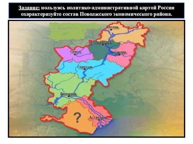 ? Задание: пользуясь политико-административной картой России охарактеризуйте состав Поволжского экономического района.