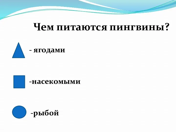 - ягодами Чем питаются пингвины? -насекомыми -рыбой