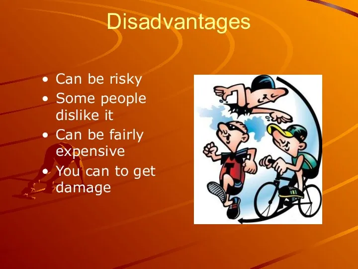 Disadvantages Can be risky Some people dislike it Can be
