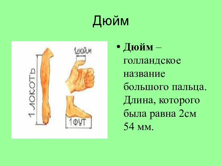 Дюйм Дюйм – голландское название большого пальца. Длина, которого была равна 2см 54 мм.