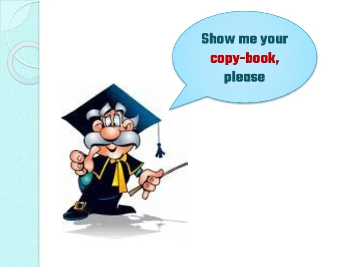 Show me your copy-book, please