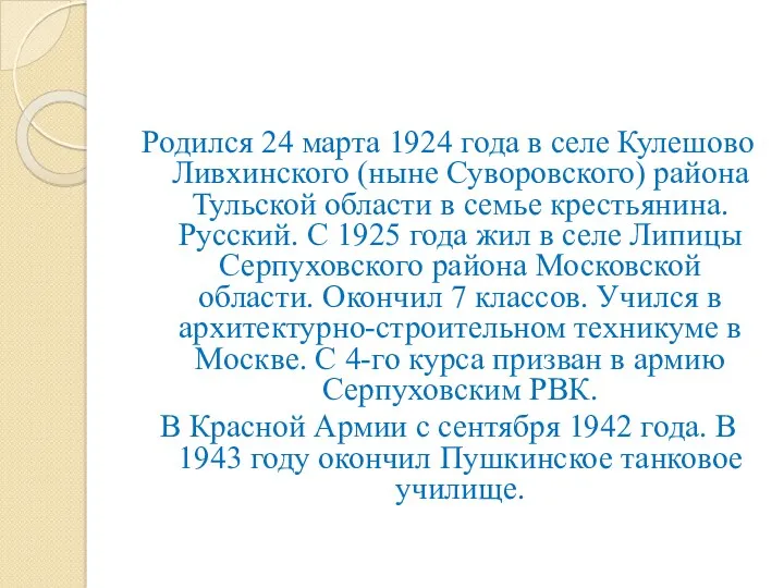 Родился 24 марта 1924 года в селе Кулешово Ливхинского (ныне Суворовского) района Тульской