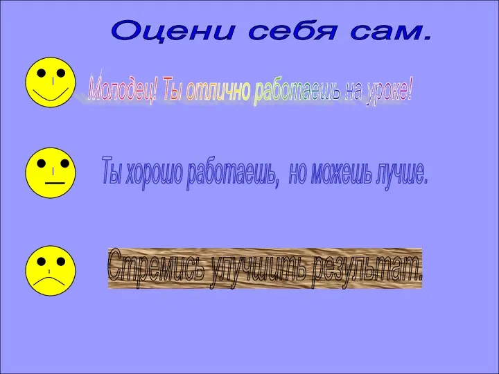 Оцени себя сам. Молодец! Ты отлично работаешь на уроке! Ты