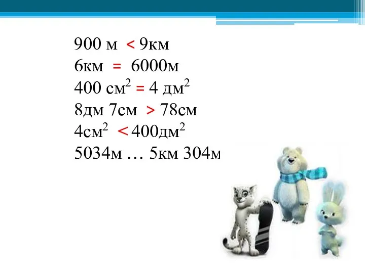 900 м 6км = 6000м 400 см2 = 4 дм2