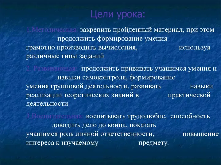 Цели урока: 1.Методическая: закрепить пройденный материал, при этом продолжить формирование